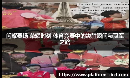 闪耀赛场 荣耀时刻 体育竞赛中的决胜瞬间与冠军之路