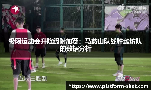 极限运动会升降级附加赛：马鞍山队战胜潍坊队的数据分析